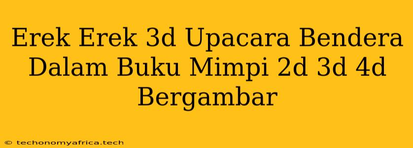 Erek Erek 3d Upacara Bendera Dalam Buku Mimpi 2d 3d 4d Bergambar