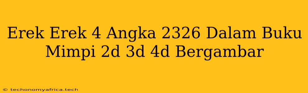 Erek Erek 4 Angka 2326 Dalam Buku Mimpi 2d 3d 4d Bergambar