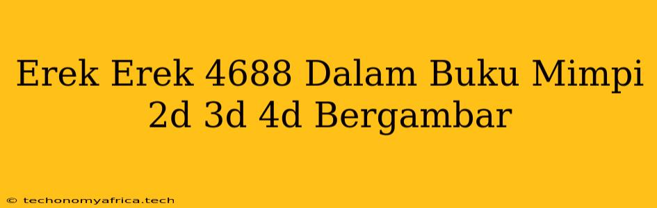 Erek Erek 4688 Dalam Buku Mimpi 2d 3d 4d Bergambar