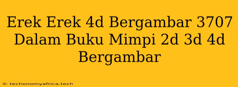 Erek Erek 4d Bergambar 3707 Dalam Buku Mimpi 2d 3d 4d Bergambar