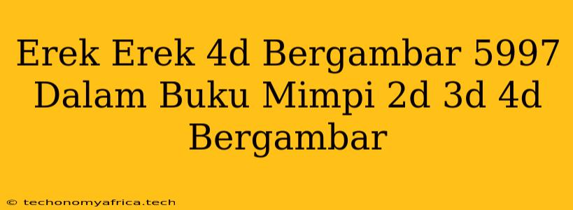 Erek Erek 4d Bergambar 5997 Dalam Buku Mimpi 2d 3d 4d Bergambar