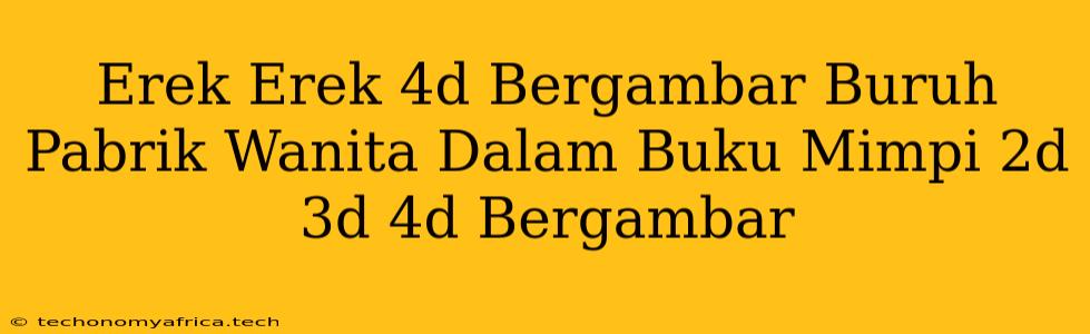 Erek Erek 4d Bergambar Buruh Pabrik Wanita Dalam Buku Mimpi 2d 3d 4d Bergambar