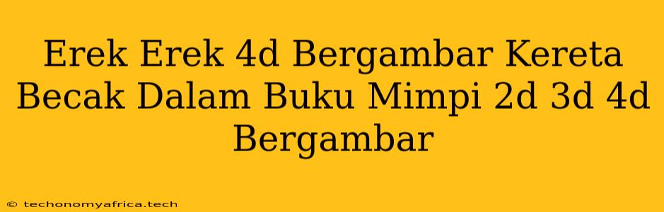 Erek Erek 4d Bergambar Kereta Becak Dalam Buku Mimpi 2d 3d 4d Bergambar