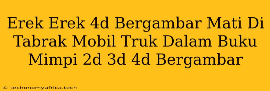 Erek Erek 4d Bergambar Mati Di Tabrak Mobil Truk Dalam Buku Mimpi 2d 3d 4d Bergambar