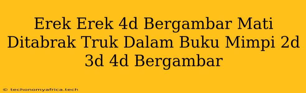 Erek Erek 4d Bergambar Mati Ditabrak Truk Dalam Buku Mimpi 2d 3d 4d Bergambar