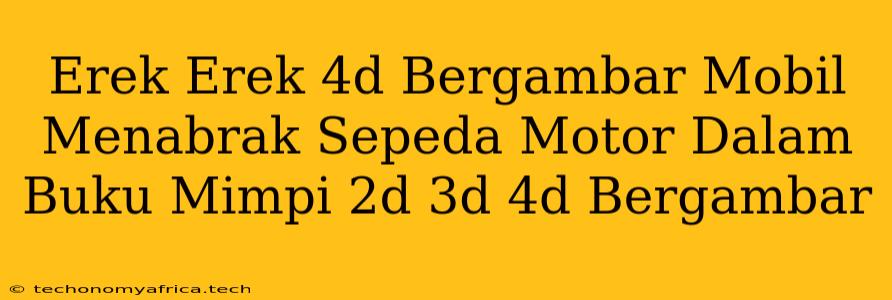 Erek Erek 4d Bergambar Mobil Menabrak Sepeda Motor Dalam Buku Mimpi 2d 3d 4d Bergambar