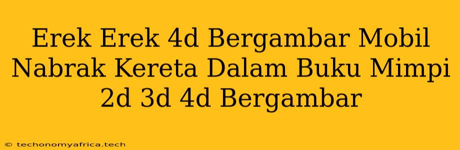 Erek Erek 4d Bergambar Mobil Nabrak Kereta Dalam Buku Mimpi 2d 3d 4d Bergambar