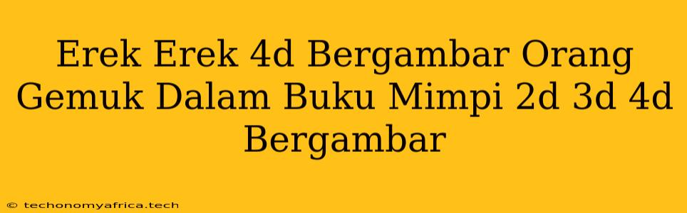 Erek Erek 4d Bergambar Orang Gemuk Dalam Buku Mimpi 2d 3d 4d Bergambar