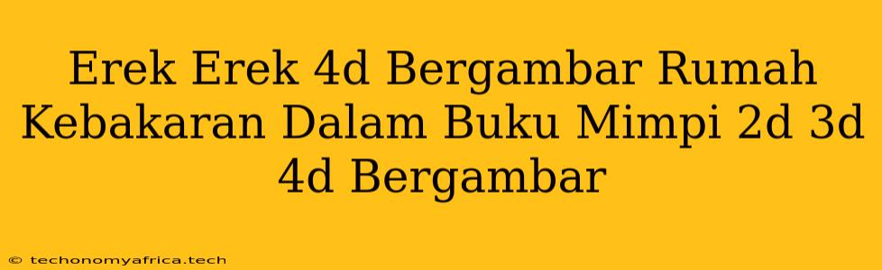 Erek Erek 4d Bergambar Rumah Kebakaran Dalam Buku Mimpi 2d 3d 4d Bergambar