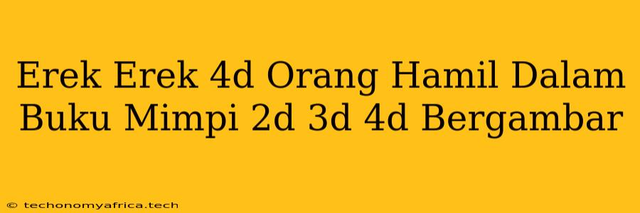 Erek Erek 4d Orang Hamil Dalam Buku Mimpi 2d 3d 4d Bergambar