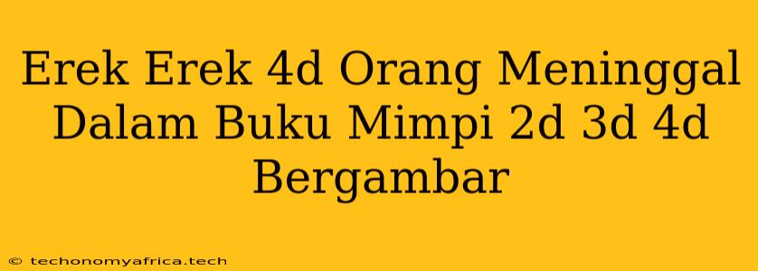 Erek Erek 4d Orang Meninggal Dalam Buku Mimpi 2d 3d 4d Bergambar