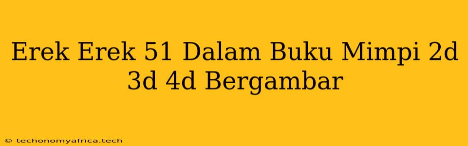 Erek Erek 51 Dalam Buku Mimpi 2d 3d 4d Bergambar