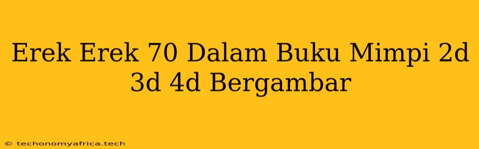 Erek Erek 70 Dalam Buku Mimpi 2d 3d 4d Bergambar