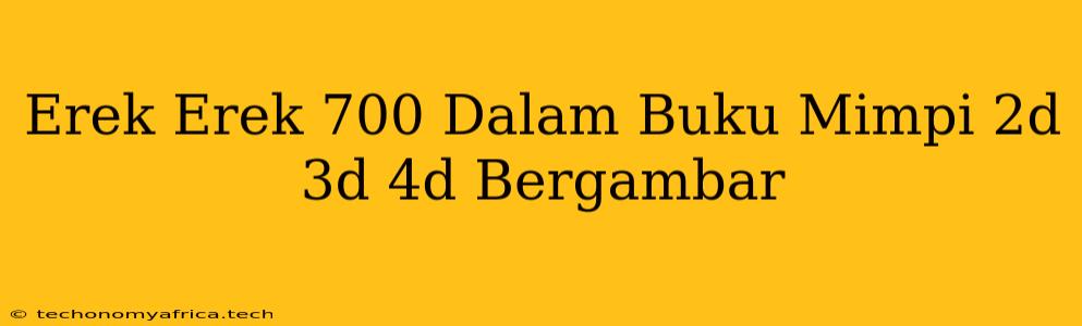 Erek Erek 700 Dalam Buku Mimpi 2d 3d 4d Bergambar