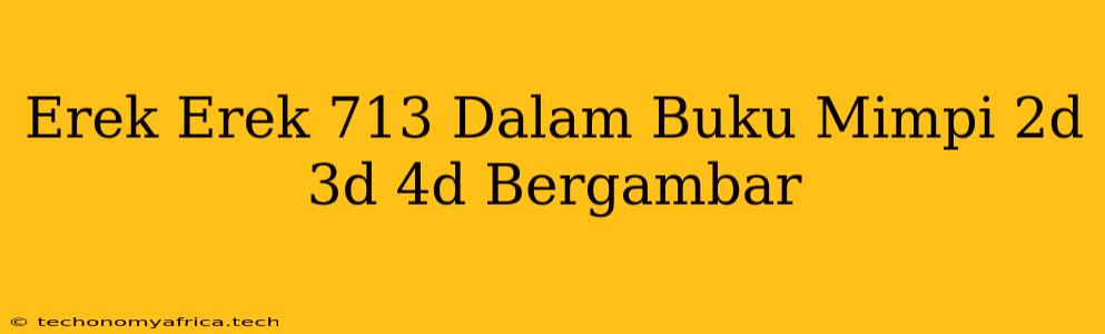 Erek Erek 713 Dalam Buku Mimpi 2d 3d 4d Bergambar