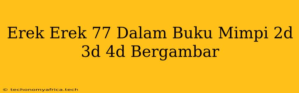 Erek Erek 77 Dalam Buku Mimpi 2d 3d 4d Bergambar