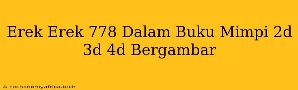 Erek Erek 778 Dalam Buku Mimpi 2d 3d 4d Bergambar