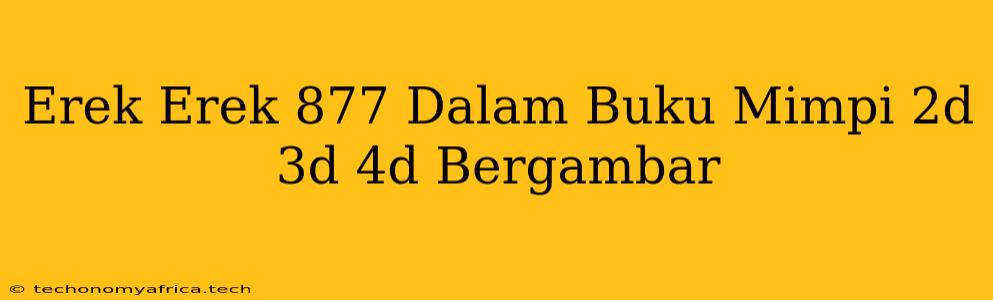 Erek Erek 877 Dalam Buku Mimpi 2d 3d 4d Bergambar