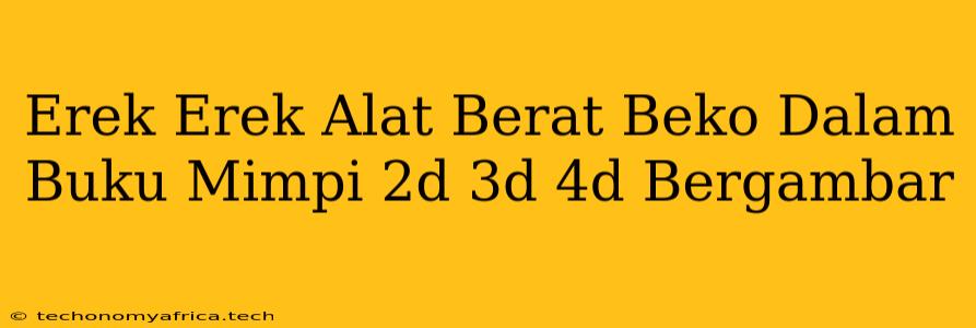 Erek Erek Alat Berat Beko Dalam Buku Mimpi 2d 3d 4d Bergambar