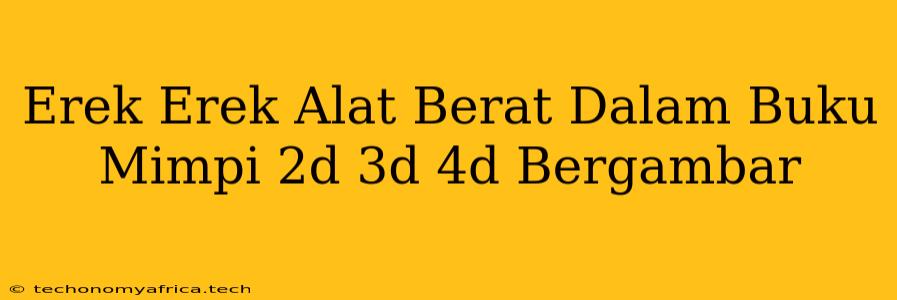 Erek Erek Alat Berat Dalam Buku Mimpi 2d 3d 4d Bergambar