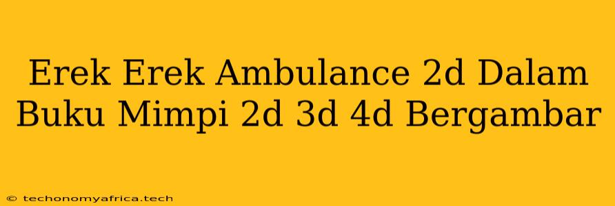 Erek Erek Ambulance 2d Dalam Buku Mimpi 2d 3d 4d Bergambar