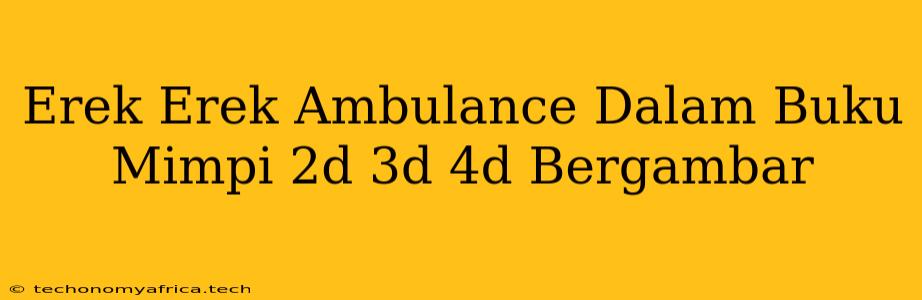 Erek Erek Ambulance Dalam Buku Mimpi 2d 3d 4d Bergambar