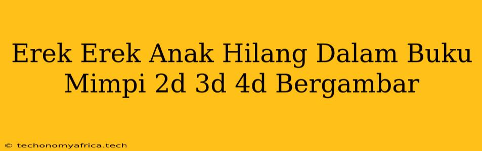 Erek Erek Anak Hilang Dalam Buku Mimpi 2d 3d 4d Bergambar