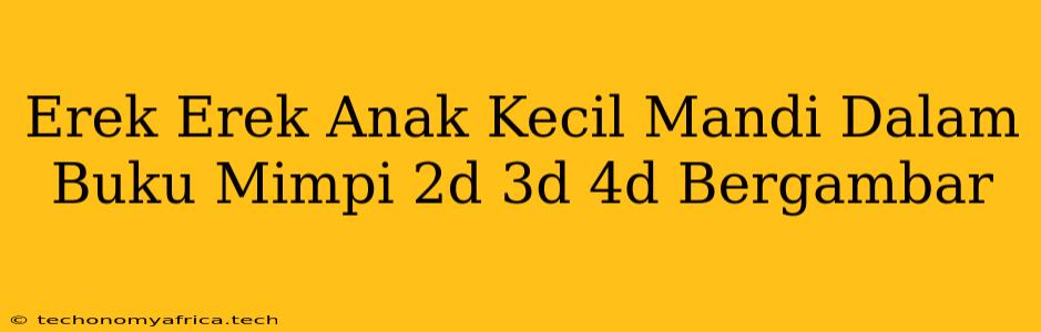 Erek Erek Anak Kecil Mandi Dalam Buku Mimpi 2d 3d 4d Bergambar