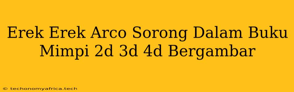 Erek Erek Arco Sorong Dalam Buku Mimpi 2d 3d 4d Bergambar