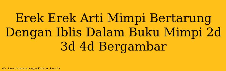 Erek Erek Arti Mimpi Bertarung Dengan Iblis Dalam Buku Mimpi 2d 3d 4d Bergambar