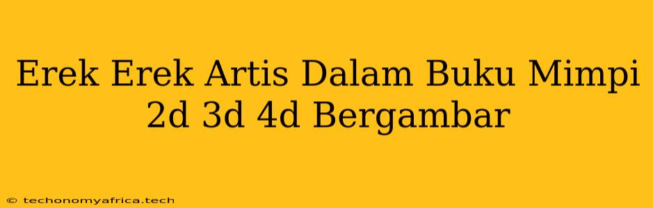 Erek Erek Artis Dalam Buku Mimpi 2d 3d 4d Bergambar