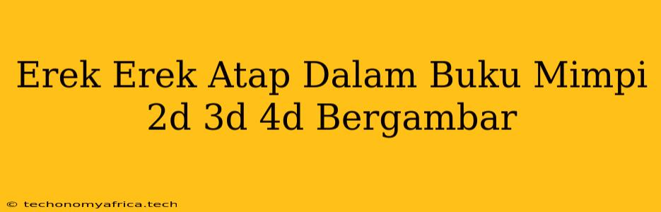 Erek Erek Atap Dalam Buku Mimpi 2d 3d 4d Bergambar