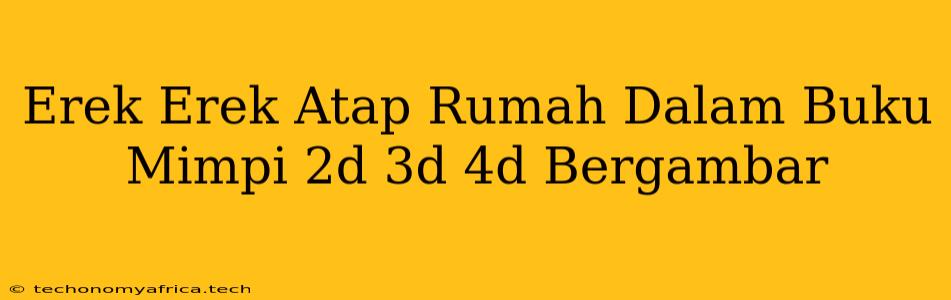 Erek Erek Atap Rumah Dalam Buku Mimpi 2d 3d 4d Bergambar