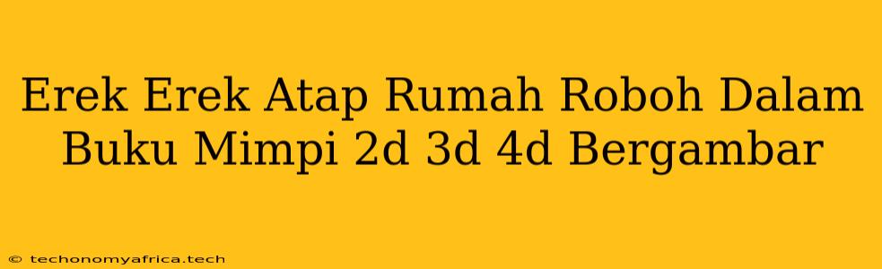 Erek Erek Atap Rumah Roboh Dalam Buku Mimpi 2d 3d 4d Bergambar