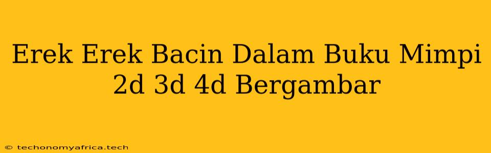 Erek Erek Bacin Dalam Buku Mimpi 2d 3d 4d Bergambar