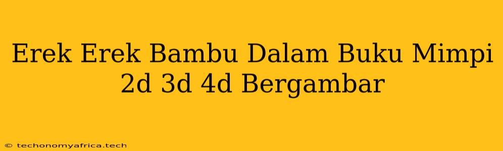 Erek Erek Bambu Dalam Buku Mimpi 2d 3d 4d Bergambar