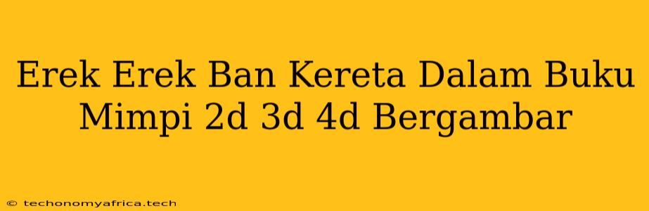 Erek Erek Ban Kereta Dalam Buku Mimpi 2d 3d 4d Bergambar