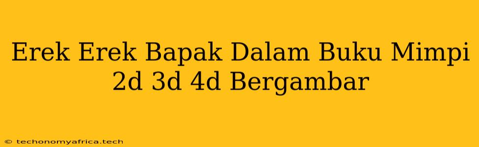 Erek Erek Bapak Dalam Buku Mimpi 2d 3d 4d Bergambar