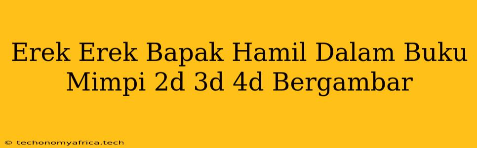 Erek Erek Bapak Hamil Dalam Buku Mimpi 2d 3d 4d Bergambar