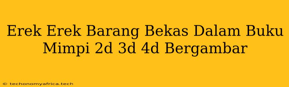 Erek Erek Barang Bekas Dalam Buku Mimpi 2d 3d 4d Bergambar