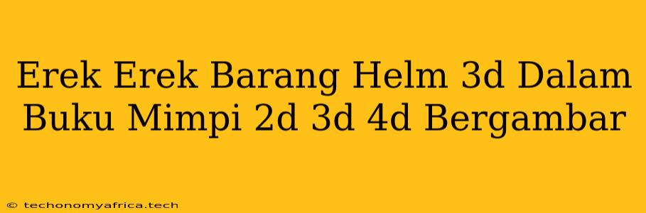 Erek Erek Barang Helm 3d Dalam Buku Mimpi 2d 3d 4d Bergambar