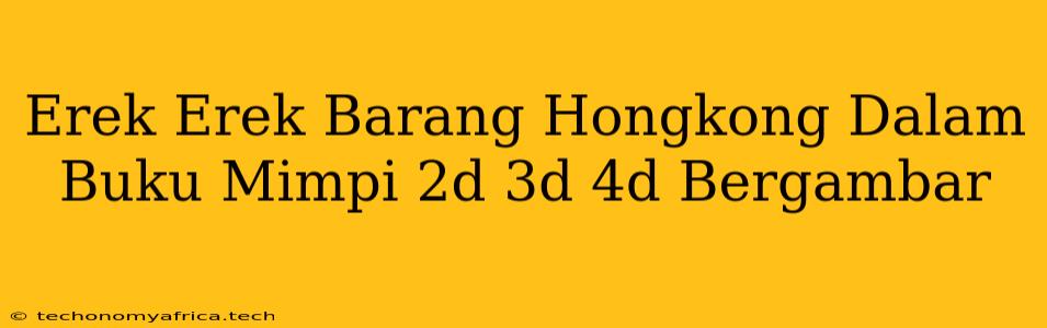 Erek Erek Barang Hongkong Dalam Buku Mimpi 2d 3d 4d Bergambar