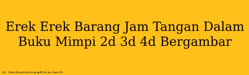 Erek Erek Barang Jam Tangan Dalam Buku Mimpi 2d 3d 4d Bergambar