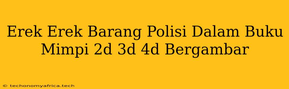 Erek Erek Barang Polisi Dalam Buku Mimpi 2d 3d 4d Bergambar