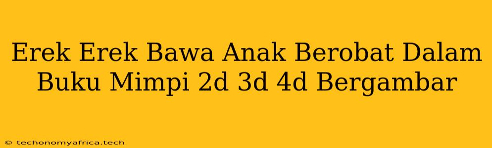 Erek Erek Bawa Anak Berobat Dalam Buku Mimpi 2d 3d 4d Bergambar