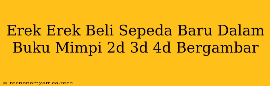 Erek Erek Beli Sepeda Baru Dalam Buku Mimpi 2d 3d 4d Bergambar