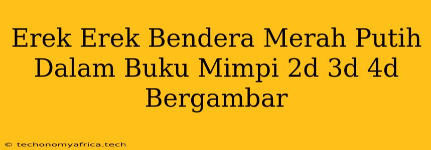 Erek Erek Bendera Merah Putih Dalam Buku Mimpi 2d 3d 4d Bergambar