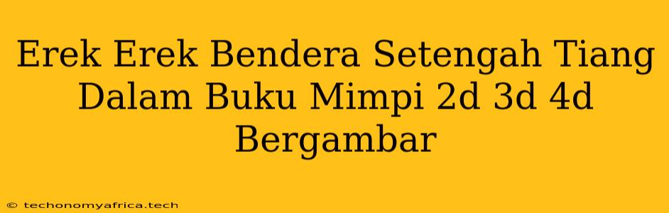 Erek Erek Bendera Setengah Tiang Dalam Buku Mimpi 2d 3d 4d Bergambar