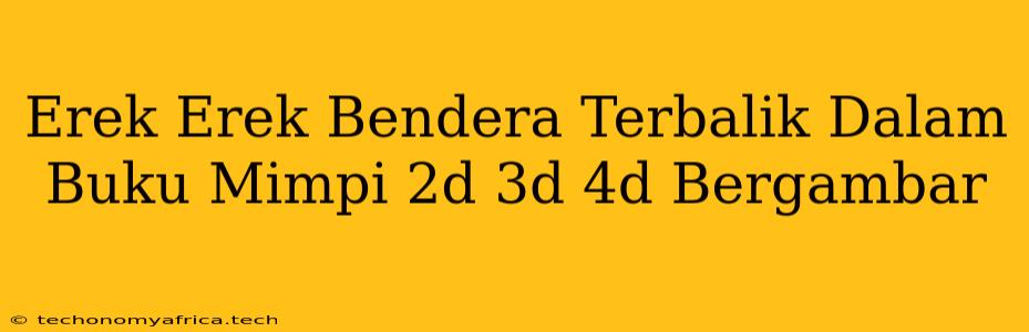 Erek Erek Bendera Terbalik Dalam Buku Mimpi 2d 3d 4d Bergambar