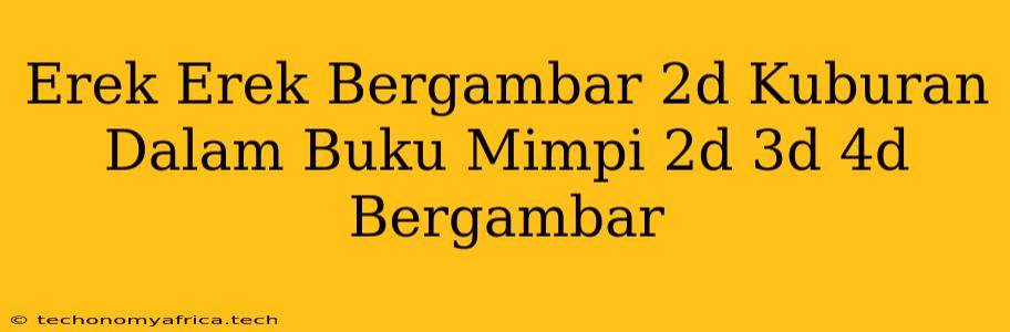 Erek Erek Bergambar 2d Kuburan Dalam Buku Mimpi 2d 3d 4d Bergambar